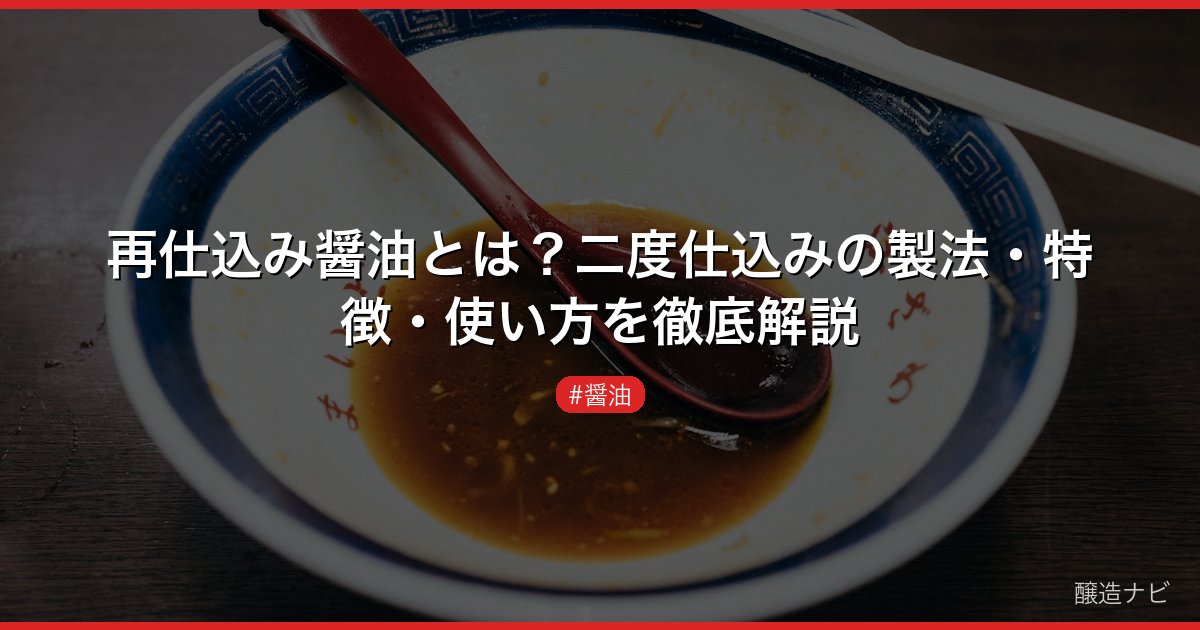 再仕込み醤油とは？二度仕込みの製法・特徴・使い方を徹底解説